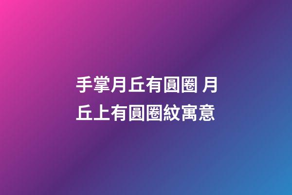 手掌月丘有圓圈 月丘上有圓圈紋寓意